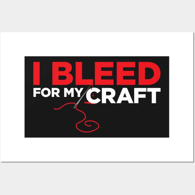 I bleed for my craft - funny needlecraft sewing t-shirt Wall Art by e2productions